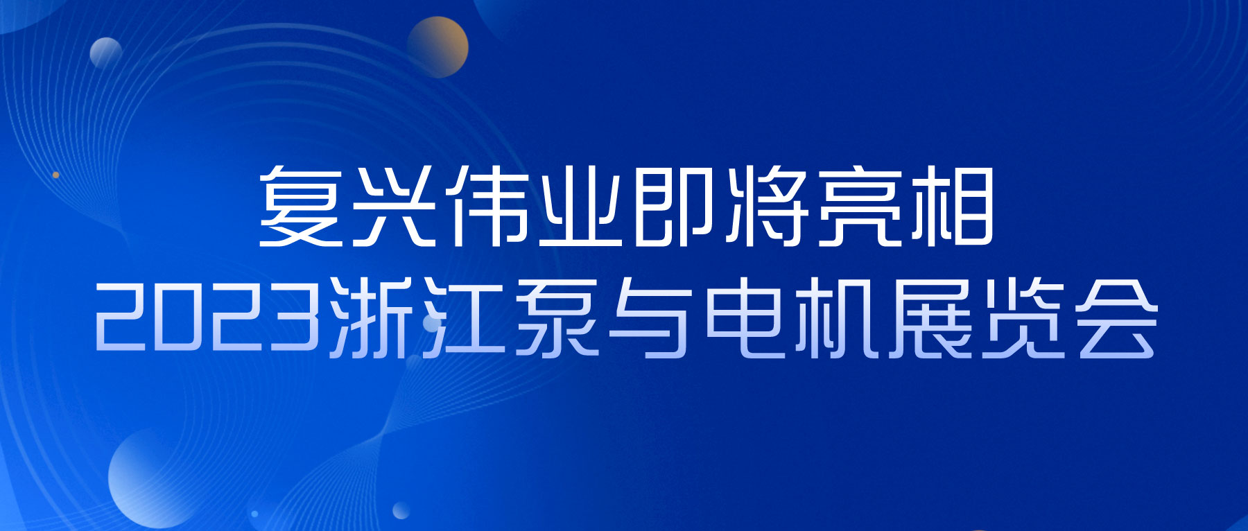 蓄勢以待，生機泵發(fā)｜復(fù)興偉業(yè)即將亮相2023浙江泵與電機展覽會